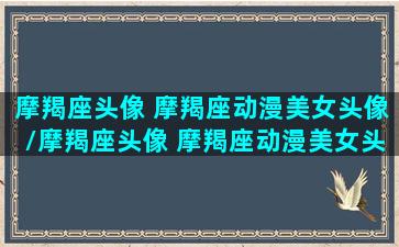 摩羯座头像 摩羯座动漫美女头像/摩羯座头像 摩羯座动漫美女头像-我的网站